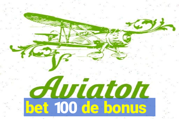 bet 100 de bonus