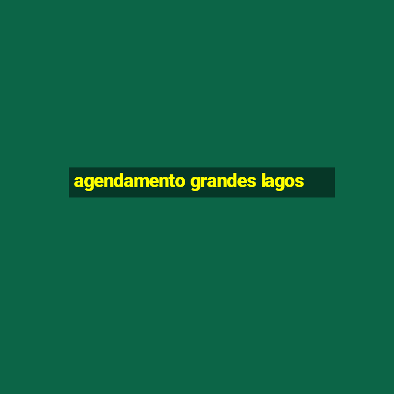 agendamento grandes lagos