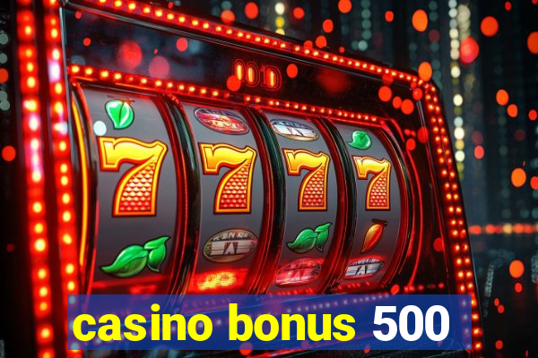 casino bonus 500