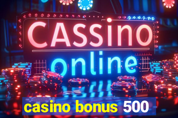 casino bonus 500