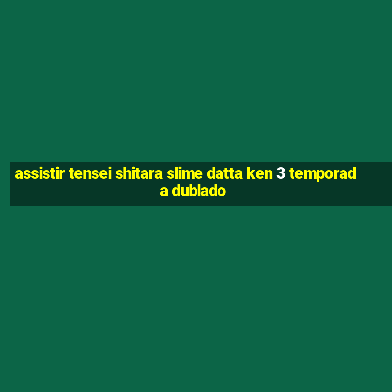 assistir tensei shitara slime datta ken 3 temporada dublado