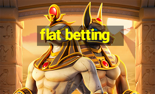 flat betting