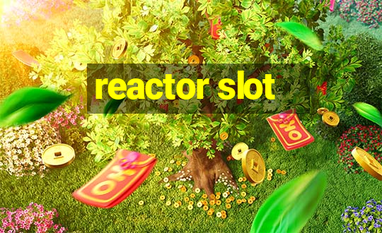 reactor slot