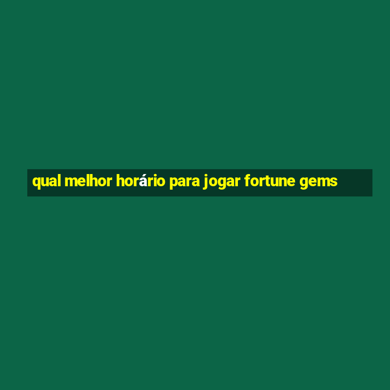 qual melhor horário para jogar fortune gems