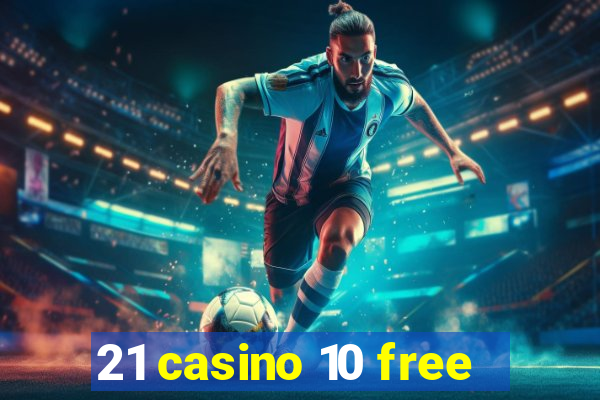 21 casino 10 free