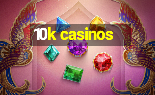 10k casinos