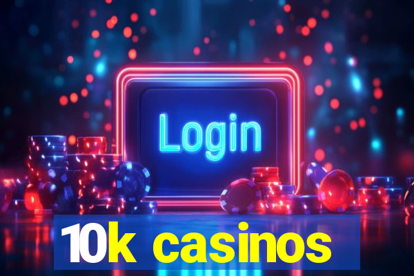 10k casinos