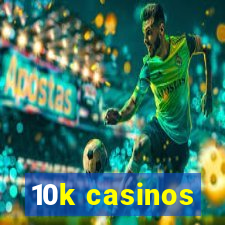 10k casinos