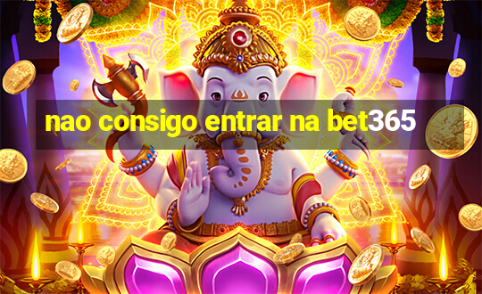 nao consigo entrar na bet365