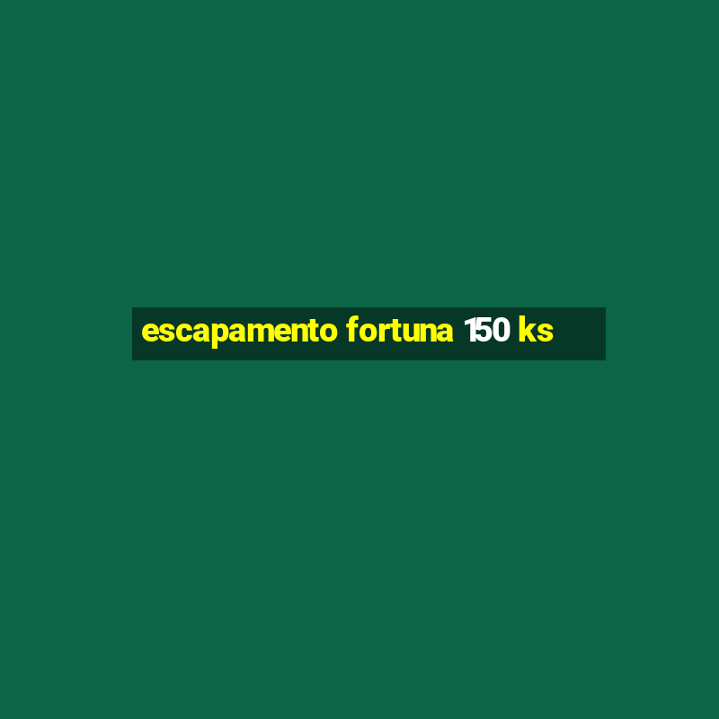 escapamento fortuna 150 ks