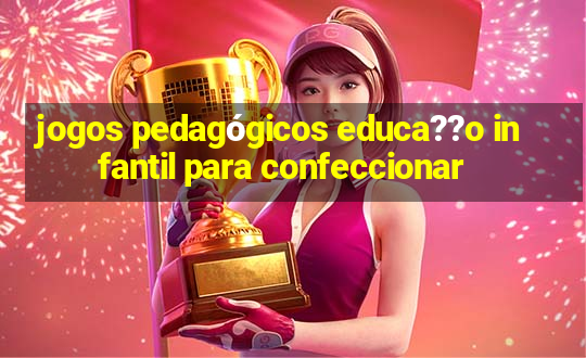 jogos pedagógicos educa??o infantil para confeccionar