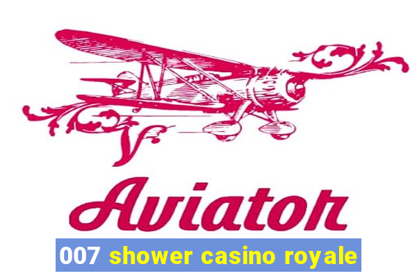 007 shower casino royale