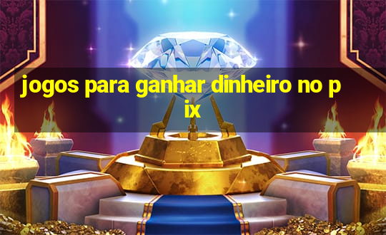 jogos para ganhar dinheiro no pix