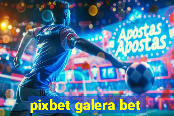 pixbet galera bet