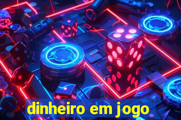 dinheiro em jogo