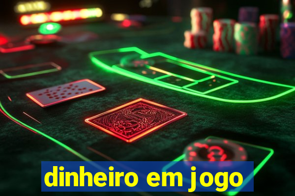 dinheiro em jogo