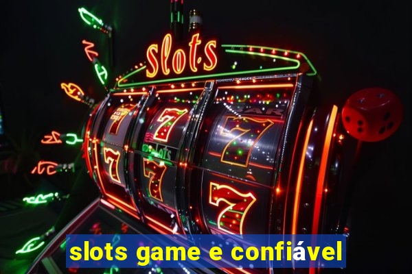 slots game e confiável