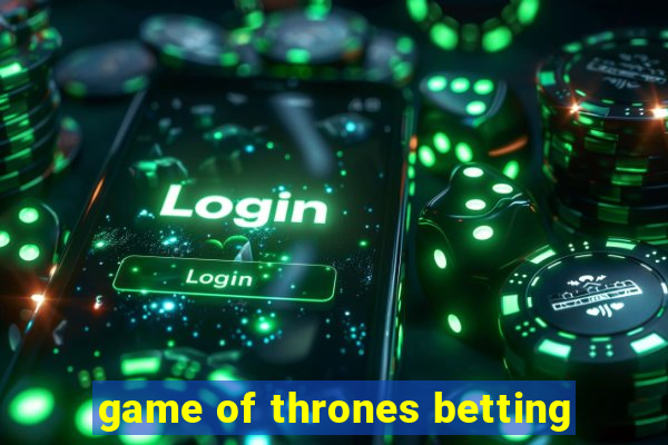 game of thrones betting