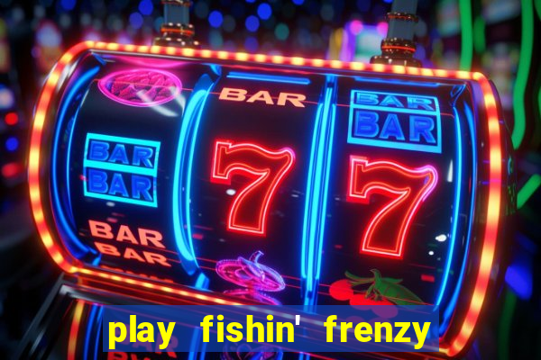 play fishin' frenzy fortune spins slots