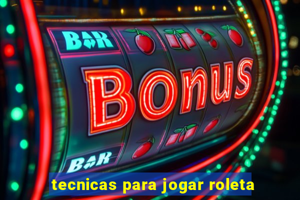 tecnicas para jogar roleta