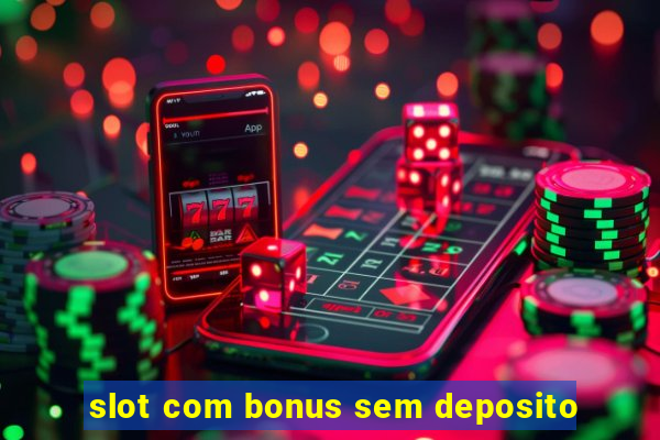 slot com bonus sem deposito