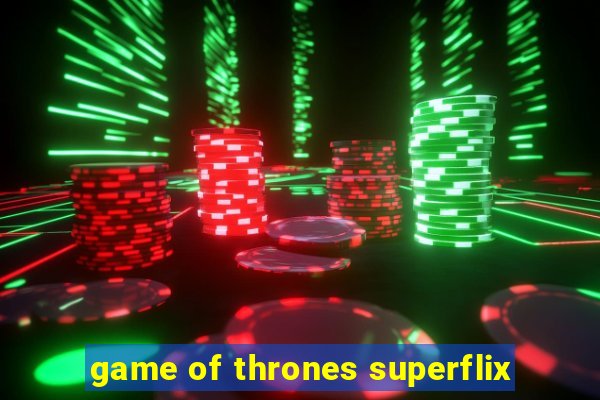 game of thrones superflix