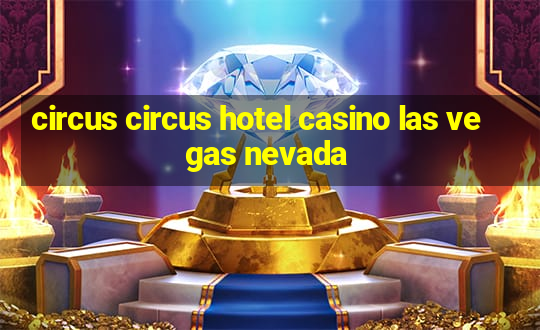 circus circus hotel casino las vegas nevada