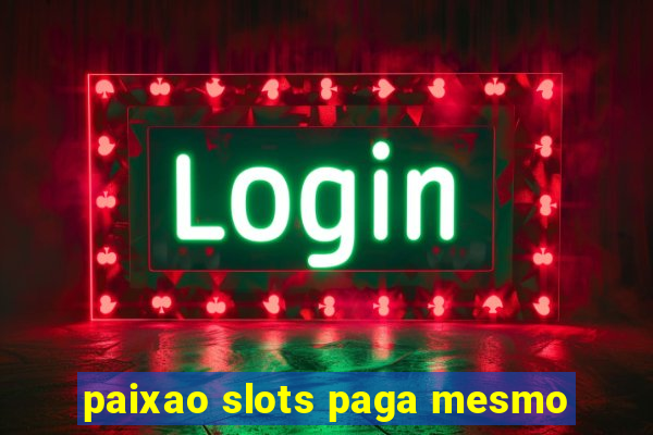 paixao slots paga mesmo