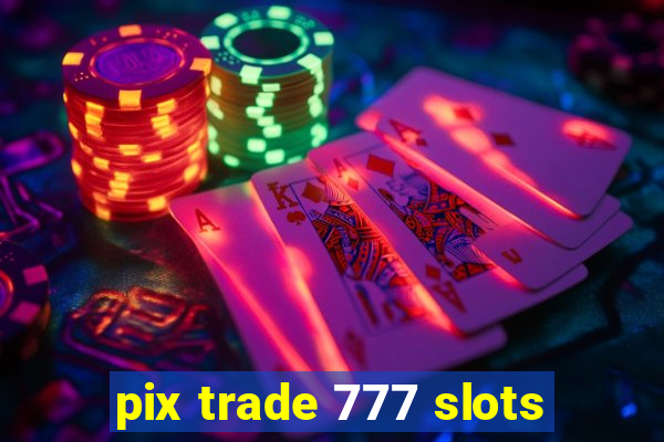 pix trade 777 slots