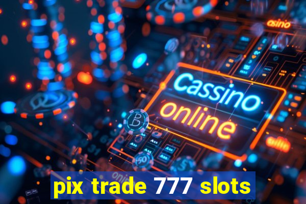 pix trade 777 slots