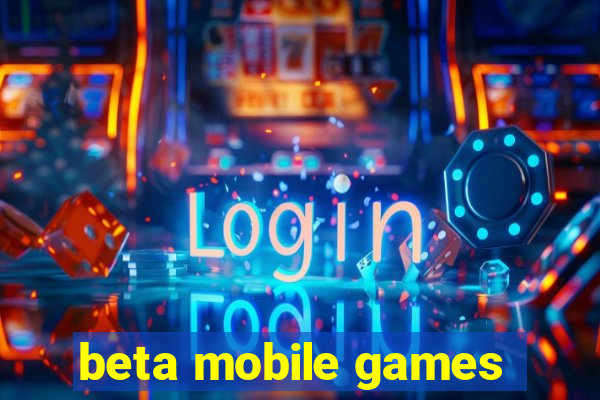 beta mobile games