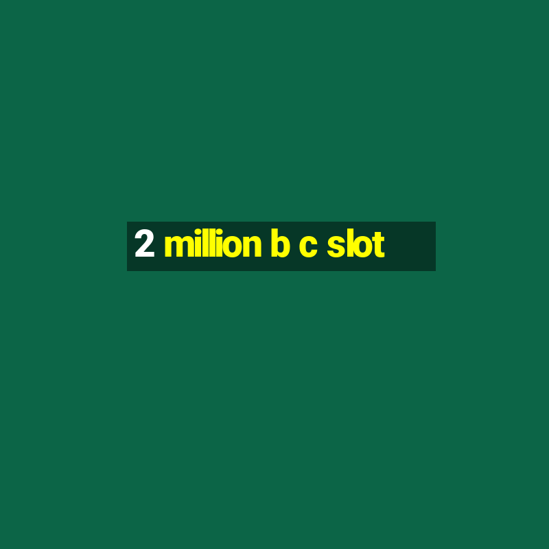 2 million b c slot