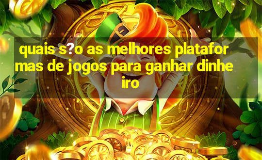 quais s?o as melhores plataformas de jogos para ganhar dinheiro