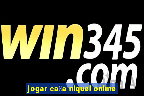 jogar ca莽a niquel online