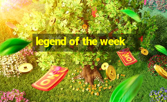 legend of the week