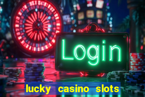 lucky casino slots win cash