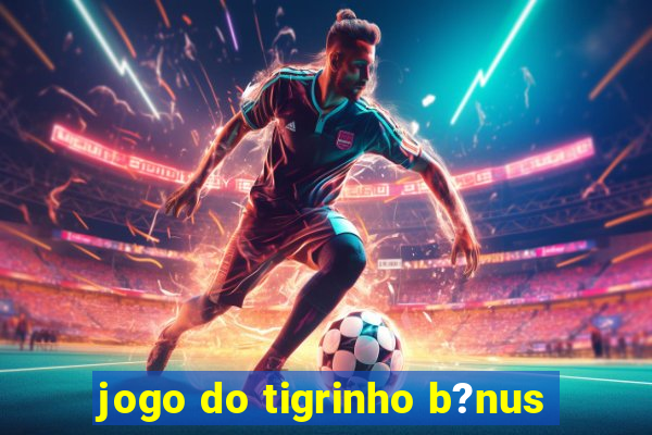 jogo do tigrinho b?nus