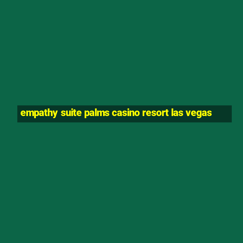 empathy suite palms casino resort las vegas