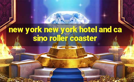 new york new york hotel and casino roller coaster