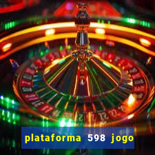 plataforma 598 jogo é confiável