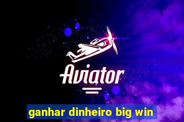 ganhar dinheiro big win