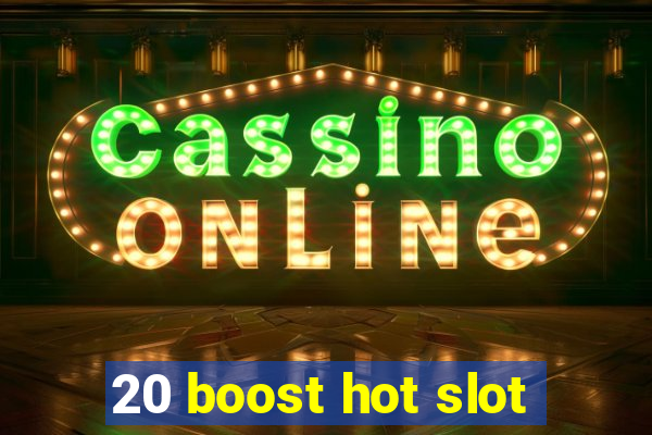 20 boost hot slot