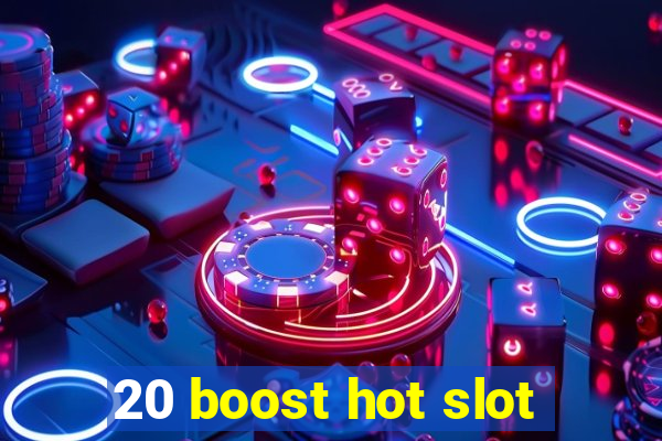 20 boost hot slot