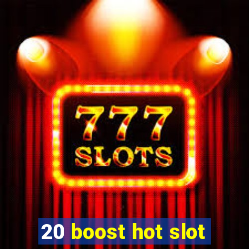 20 boost hot slot