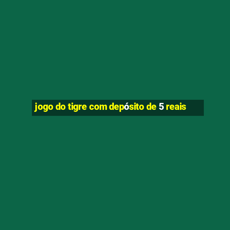 jogo do tigre com depósito de 5 reais