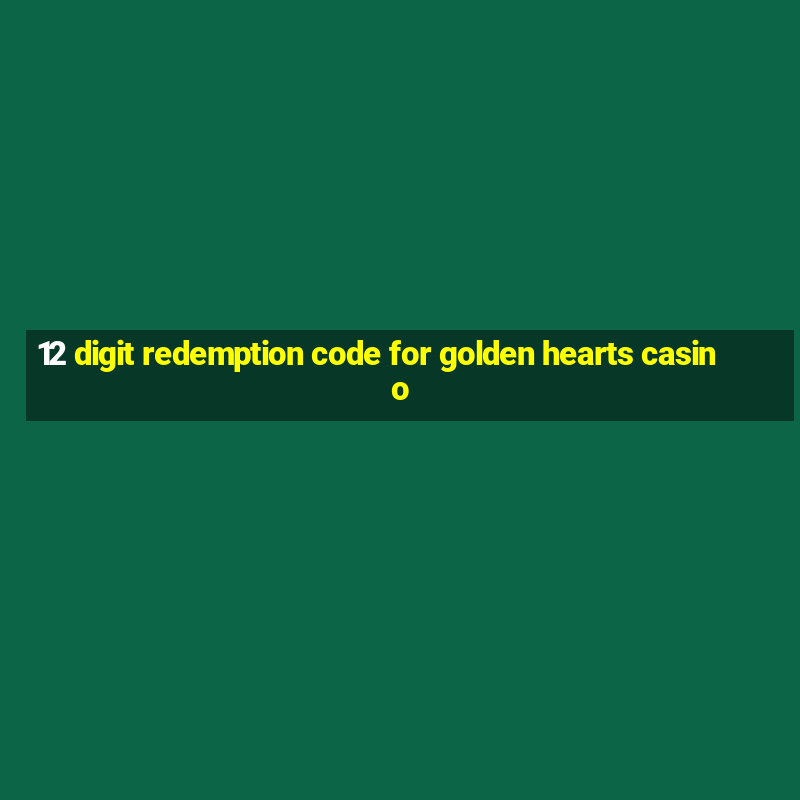 12 digit redemption code for golden hearts casino