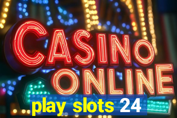 play slots 24