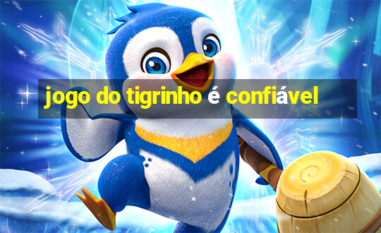 jogo do tigrinho é confiável