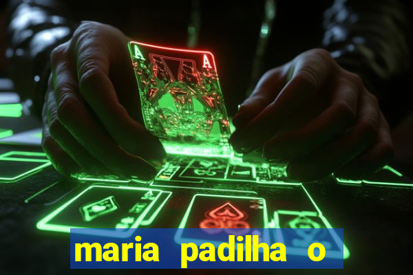 maria padilha o que ela faz