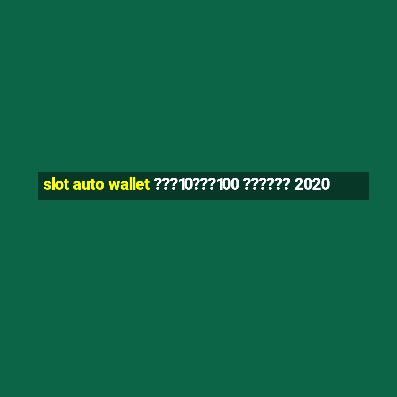 slot auto wallet ???10???100 ?????? 2020